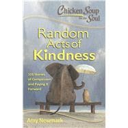 Chicken Soup for the Soul:  Random Acts of Kindness 101 Stories of Compassion and Paying It Forward