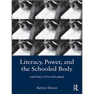 Literacy, Power, and the Schooled Body: Learning in Time and Space