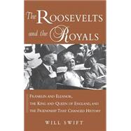 The Roosevelts and the Royals: Franklin and Eleanor, the King and Queen of England, and the Friendship that Changed History