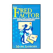 Fred Factor : How Passion in Your Work and Life Can Turn the Ordinary into the Extraordinary