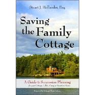 Saving the Family Cottage : A Guide to Succession Planning for Your Cottage, Cabin, Camp or Vacation Home