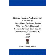 Historic Progress and American Democracy: An Address Delivered Before the New York Historical Society, at Their Sixty-fourth Anniversary, December 16, 1868