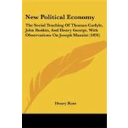 New Political Economy : The Social Teaching of Thomas Carlyle, John Ruskin, and Henry George, with Observations on Joseph Mazzini (1891)
