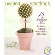 Beaded Weddings; 75+ Fabulous Ideas for Jewelry, Invitations, Reception Decor, Gifts and More
