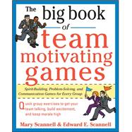 The Big Book of Team-Motivating Games: Spirit-Building, Problem-Solving and Communication Games for Every Group