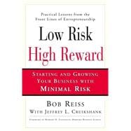 Low Risk, High Reward : Starting and Growing a Business with Minimal Risk