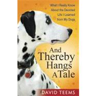 And Thereby Hangs a Tale : What I Really Know about the Devoted Life I Learned from My Dogs