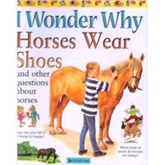 I Wonder Why Horses Wear Shoes And Other Questions About Horses