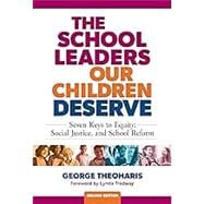 The School Leaders Our Children Deserve Seven Keys to Equity, Social Justice, and School Reform