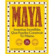 MAYA Inventos Increíbles Que Puedes Construir Tú Mismo,9781936749621