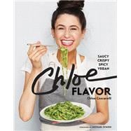 Chloe Flavor Saucy, Crispy, Spicy, Vegan: A Cookbook