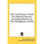 Life and Heroic Deeds of Admiral Dewey : Including Battles in the Philippines (1899)