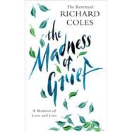 The Madness of Grief A Memoir of Love and Loss