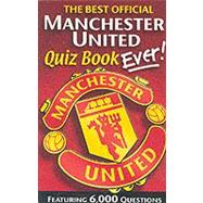 The Best Official Manchester United Quiz Book Ever! Featuring 6,000 Questions
