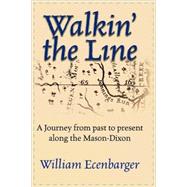 Walkin' the Line A Journey from Past to Present Along the Mason-Dixon