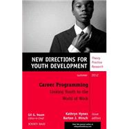 Career Programming: Linking Youth to the World of Work New Directions for Youth Development, Number 134