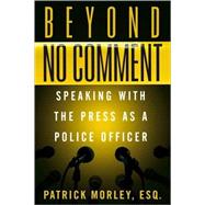 Beyond No Comment : Speaking with the Press as a Police Officer