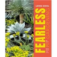 Fearless Gardening Be Bold, Break the Rules, and Grow What You Love