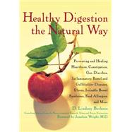 Healthy Digestion the Natural Way : Preventing and Healing Heartburn, Constipation, Gas, Diarrhea, Inflammatory Bowel and Gallbladder Diseases, Ulcers, Irritable Bowel Syndrome, Food Allergies, and More
