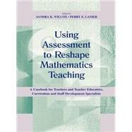 Using Assessment to Reshape Mathematics Teaching : A Casebook for Teachers and Teacher Educators, Curriculum and Staff Development Specialists
