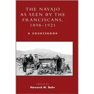 The Navajo as Seen by the Franciscans, 1898-1921 A Sourcebook
