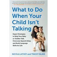 What to Do When Your Child Isn't Talking Expert Strategies to Help Your Baby or Toddler Talk, Overcome Speech Delay, and Build Language Skills for Life