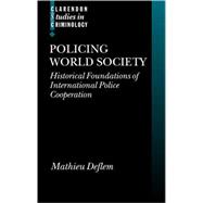 Policing World Society Historical Foundations of International Police Cooperation