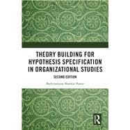 Theory Building for Hypothesis Specification in Organizational Studies