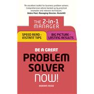 Be a Great Problem Solver ¿ Now! The 2-in-1 Manager: Speed Read - Instant Tips; Big Picture - Lasting Results