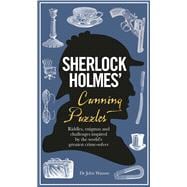 Sherlock Holmes' Cunning Puzzles Riddles, Enigmas and Challenges Inspired by the World's Greatest Crime-Solver