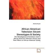 African American Television Sitcom Stereotypes & Society: The Stereotypical Connotations Used in African American Television Sitcoms and Their Effects on African American Society