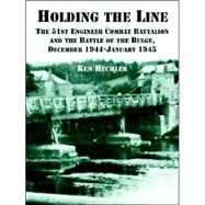 Holding the Line : The 51st Engineer Combat Battalion and the Battle of the Bulge, December 1944-January 1945