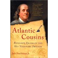 Atlantic Cousins : Benjamin Franklin and His Visionary Friends