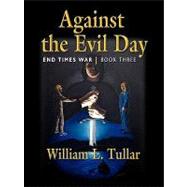 Against the Evil Day : Book Three of the End Times War