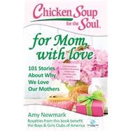 Chicken Soup for the Soul: For Mom, with Love 101 Stories about Why We Love Our Mothers