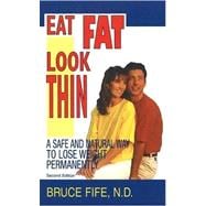 Eat Fat, Look Thin, 2nd Edition : A Safe and Natural Way to Lose Weight Permanently
