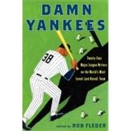 Damn Yankees: Twenty-Four Major League Writers on the World's Most Loved (And Hated) Team