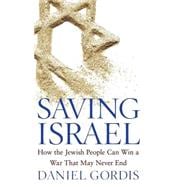 Saving Israel : How the Jewish People Can Win a War That May Never End