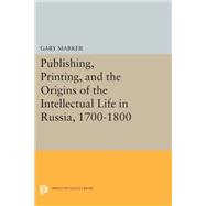 Publishing, Printing, and the Origins of the Intellectual Life in Russia 1700-1800