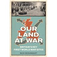 Our Land at War Britain's Key First World War Sites