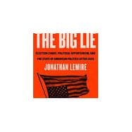 The Big Lie: Election Chaos, Political Opportunism, and the State of American Politics After 2020