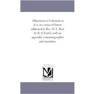 Objections to Calvinism As It Is: In a Series of Letters Addressed to Rev. N. L. Rice by R. S. Foster, With an Appendix, Containing Replies and Rejoinders