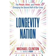 Longevity Nation The People, Ideas, and Trends Changing the Second Half of Our Lives