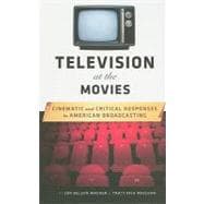 Television at the Movies Cinematic and Critical Responses to American Broadcasting