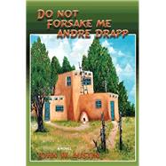 Do Not Forsake Me Andre Drapp: A Novel