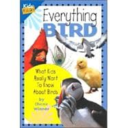 Everything Bird What Kids Really Want to Know about Birds