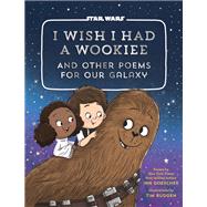 I Wish I Had a Wookiee And Other Poems for Our Galaxy