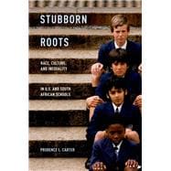 Stubborn Roots Race, Culture, and Inequality in U.S. and South African Schools