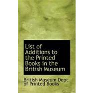 List of Additions to the Printed Books in the British Museum