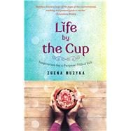 Life by the Cup Inspiration for a Purpose-Filled Life